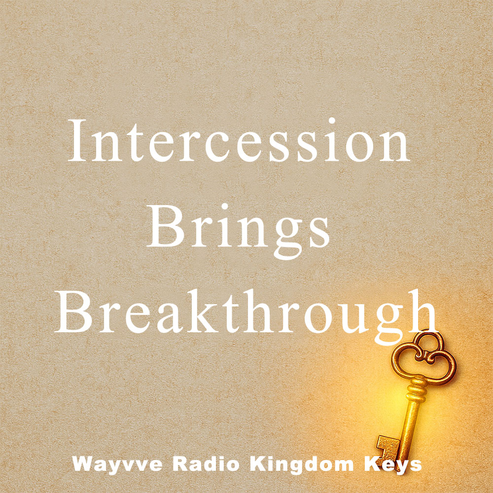 Wayvve Radio Kingdom Keys Intercession Brings Breakthrough
